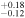 $_{-0.12}^{+0.18}$