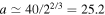 $a\simeq 40/{2}^{2/3}=25.2$
