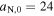 ${a}_{{\rm{N}},0}=24$