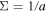 ${\rm{\Sigma }}=1/a$