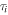 ${\tau }_{i}$