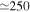 $\simeq 250$
