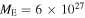 ${M}_{{\rm{E}}}=6\times {10}^{27}$