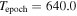 ${T}_{\mathrm{epoch}}=640.0$