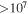 $\gt {10}^{7}$