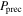 ${P}_{\mathrm{prec}}$