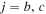 $j=b,c$