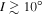 $I\gtrsim 10^\circ $