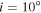 $i=10^\circ $