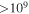 $\gt {10}^{9}$