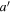 $a^{\prime} $