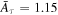 ${\bar{A}}_{\tau }=1.15$