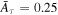 ${\bar{A}}_{\tau }=0.25$