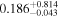 ${0.186}_{-0.043}^{+0.814}$