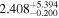 ${2.408}_{-0.200}^{+5.394}$