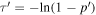 $\tau ^{\prime} =-\mathrm{ln}(1-p^{\prime} )$