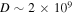$D\sim 2\times {10}^{9}$