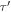 $\tau ^{\prime} $