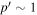 $p^{\prime} \sim 1$