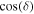 $\cos (\delta )$