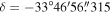 $\delta =-33^\circ 46^{\prime} 56\buildrel{\prime\prime}\over{.} 315$