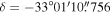 $\delta =-33^\circ 01^{\prime} 10\buildrel{\prime\prime}\over{.} 756$