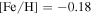 $[\mathrm{Fe}/{\rm{H}}]=-0.18$
