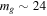 ${m}_{g}\sim 24$