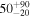 ${50}_{-20}^{+90}$