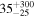 ${35}_{-25}^{+300}$