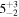 ${5}_{-2}^{+3}$