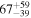 ${67}_{-39}^{+59}$