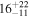 ${16}_{-11}^{+22}$