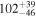 ${102}_{-46}^{+39}$