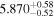 ${5.870}_{-0.52}^{+0.58}$