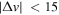 $| {\rm{\Delta }}v| \,\lt 15$