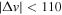 $| {\rm{\Delta }}v| \lt 110$