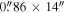 $0\buildrel{\prime\prime}\over{.} 86\times 14^{\prime\prime} $
