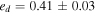 ${e}_{d}=0.41\pm 0.03$