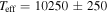${T}_{\mathrm{eff}}=10250\pm 250$