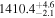 ${1410.4}_{-2.1}^{+4.6}$