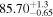 ${85.70}_{-0.65}^{+1.3}$