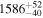 ${1586}_{-40}^{+52}$