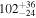 ${102}_{-24}^{+36}$