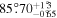 $85\buildrel{\circ}\over{.} {70}_{-0\buildrel{\circ}\over{.} 65}^{+1\buildrel{\circ}\over{.} 3}$