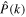 $\hat{P}(k)$