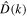 $\hat{D}(k)$