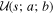${ \mathcal U }(s;a;b)$
