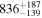 ${836}_{-139}^{+187}$