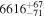 ${6616}_{-71}^{+67}$